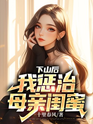 下山后，我惩治母亲闺蜜